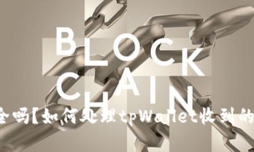 你的资金安全吗？如何处理tpWallet收到的未知币款项！