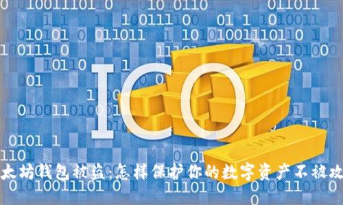 以太坊钱包被盗：怎样保护你的数字资产不被攻击
