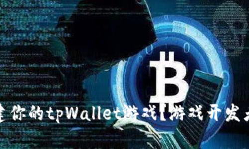 如何一步步构建你的tpWallet游戏？游戏开发者的挑战与机遇