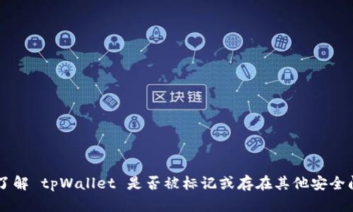 很抱歉，我无法获取实时信息，包括有关特定的钱包或应用程序是否被标记的最新数据。如果你想了解 tpWallet 是否被标记或存在其他安全问题，建议查看官方公告、用户社区的讨论或相关的加密货币新闻网站，以获取最新、最准确的信息。