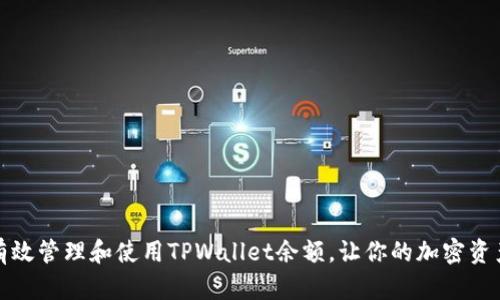 如何有效管理和使用TPWallet余额，让你的加密资产增值