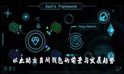  以太坊交易所钱包的前景与发展趋势