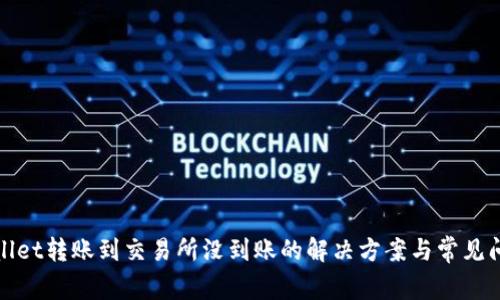 : tpWallet转账到交易所没到账的解决方案与常见问题汇总